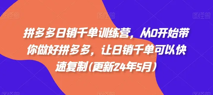 拼多多日销千单训练营,从0开始带你做好拼多多,让日销千单可以快速复制(更新25年6月) 拼多多日销千单训练营,从0开始带你做好拼多多,让日销千单可以快速复制(更新25年6月)