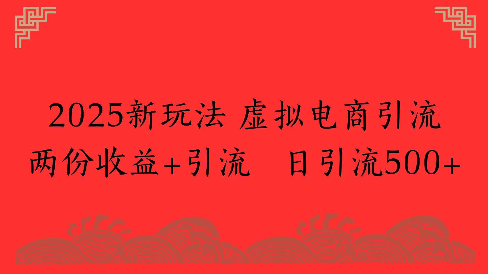 2025新玩法 虚拟电商引流两份收益+引流 日引流500+ 2025新玩法 虚拟电商引流两份收益+引流 日引流500+