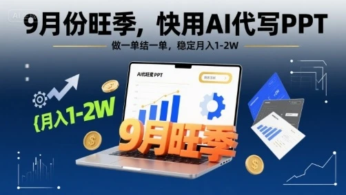 9月份旺季，快用AI代写PPT，做一单结一单，稳定月入1-2W【附AI工具和模板】