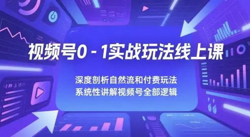 视频号0-1实战玩法线上课,深度剖析自然流和付费玩法,统性讲解视频号全部逻辑 视频号0-1实战玩法线上课,深度剖析自然流和付费玩法,统性讲解视频号全部逻辑