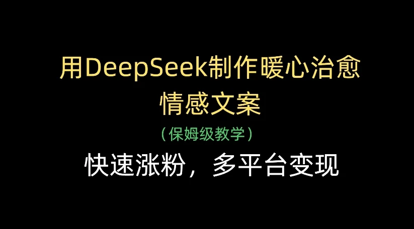 用DeepSeek制作暖心治愈情感文案,快速涨粉,多平台变现 用DeepSeek制作暖心治愈情感文案,快速涨粉,多平台变现