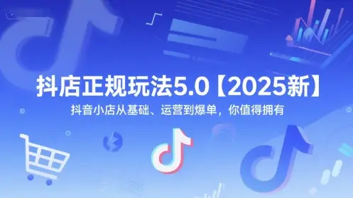 抖店正规玩法5.0【2025新】抖音小店从基础、运营到爆单,你值得拥有 抖店正规玩法5.0【2025新】抖音小店从基础、运营到爆单,你值得拥有