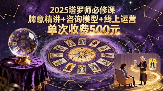 【精】2025塔罗师必修课,牌意精讲+咨询模型+线上运营,单次收费500元 【精】2025塔罗师必修课,牌意精讲+咨询模型+线上运营,单次收费500元