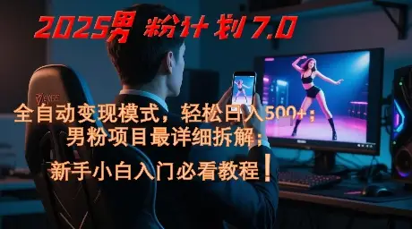 2025男粉计划7.0,全自动变现模式,轻松日入5张+,新手小白必看课程 2025男粉计划7.0,全自动变现模式,轻松日入5张+,新手小白必看课程