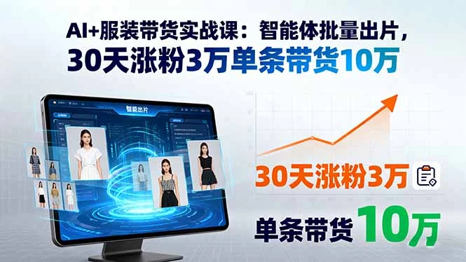 【精】AI+服装带货实战课:智能体批量出片,30天涨粉3万单条带货10万 【精】AI+服装带货实战课:智能体批量出片,30天涨粉3万单条带货10万