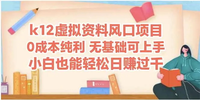 k12虚拟资料风口项目,小白也能轻松日赚四位数 k12虚拟资料风口项目,小白也能轻松日赚四位数