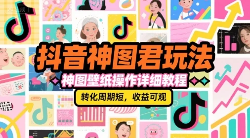 【精】抖音神图君玩法,神图壁纸操作详细教程,转化周期短,收益可观 【精】抖音神图君玩法,神图壁纸操作详细教程,转化周期短,收益可观