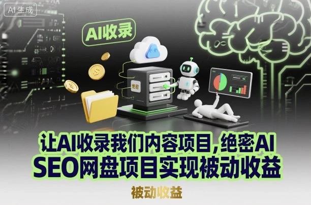 让AI收录我们内容项目，绝密AI SEO网盘项目实现被动收益