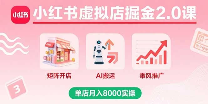 【精】小红书虚拟店掘金2.0课,矩阵开店+AI搬运+乘风推广,单店月入8000实操 【精】小红书虚拟店掘金2.0课,矩阵开店+AI搬运+乘风推广,单店月入8000实操