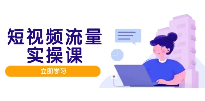 短视频流量实战班,人设打造内容优化,矩阵投放管控有序,助力流量变现路 短视频流量实战班,人设打造内容优化,矩阵投放管控有序,助力流量变现路