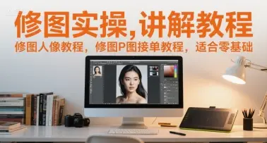 修图实操讲解教程,修图人像教程,修图P图接单教程,适合零基础 修图实操讲解教程,修图人像教程,修图P图接单教程,适合零基础