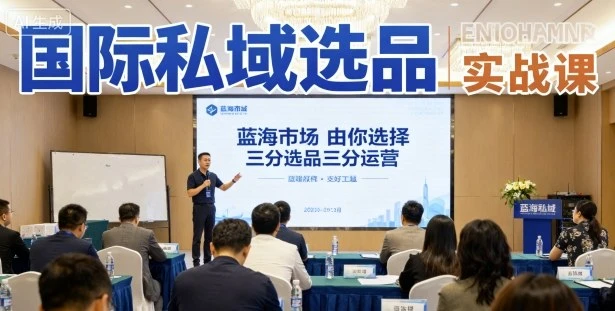【精】国际私域选品实战课,蓝海市场由你选择,七分选品三分运营 【精】国际私域选品实战课,蓝海市场由你选择,七分选品三分运营