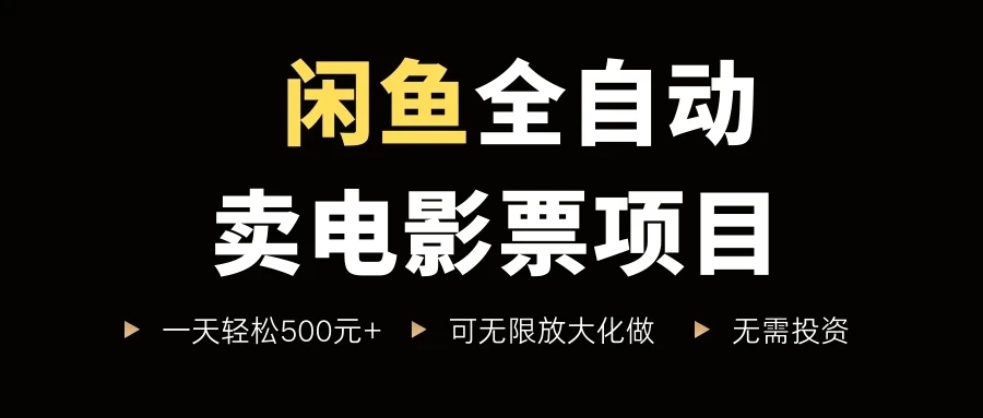 闲鱼全自动卖电影票项目，一单5元-30元，新手一天轻松500+