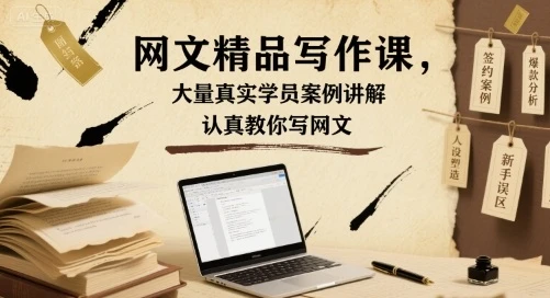 【精】网文精品写作课，大量真实学员案例讲解，认真教你写网文