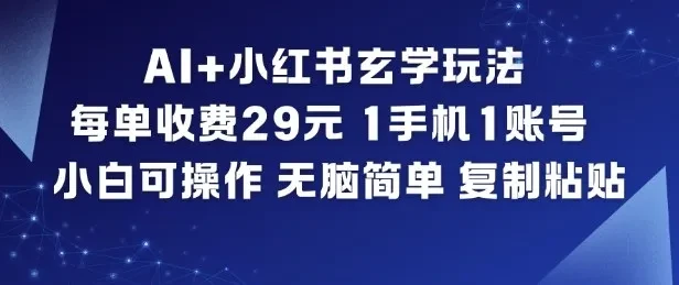 AI+小红书玄学玩法，每单收费29米，1手机1账号，小白可操作，无脑简单复制粘贴
