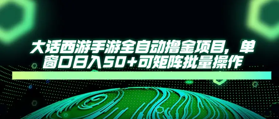 大话西游全自动撸金,单窗口日入50+可矩阵批量操作 大话西游全自动撸金,单窗口日入50+可矩阵批量操作