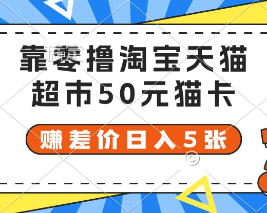 靠零撸淘宝天猫超市50元猫卡 赚差价日入5张 靠零撸淘宝天猫超市50元猫卡 赚差价日入5张