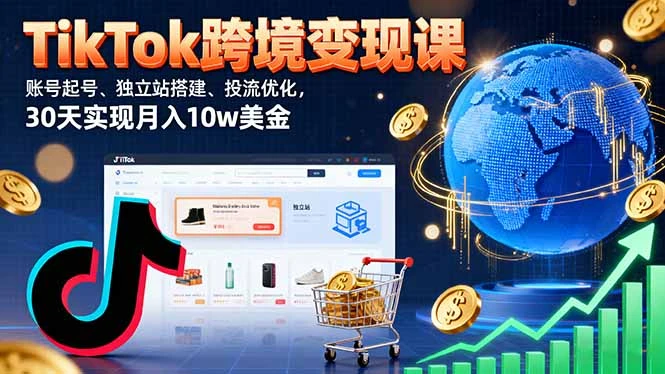 【精】TikTok跨境变现课:账号起号、独立站搭建、投流优化,30天实现月入10w美金 【精】TikTok跨境变现课:账号起号、独立站搭建、投流优化,30天实现月入10w美金