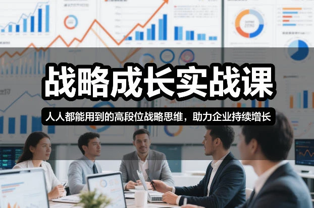 【精】战略成长实战课,人人都能用到的高段位战略思维,助力企业持续增长 【精】战略成长实战课,人人都能用到的高段位战略思维,助力企业持续增长
