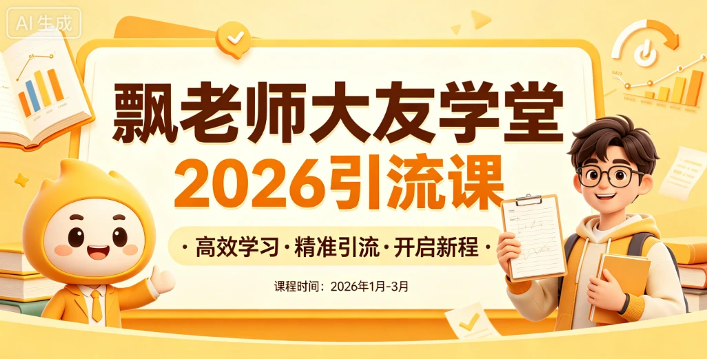 【精】飘老师大友学堂2026引流课,全网引流课程,高效学习,精准引流 【精】飘老师大友学堂2026引流课,全网引流课程,高效学习,精准引流