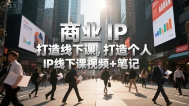 【精】商业IP打造线下课,打造个人 IP线下课视频+笔记 【精】商业IP打造线下课,打造个人 IP线下课视频+笔记