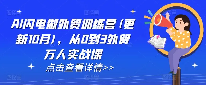 AI闪电做外贸训练营(更新25年5月),从0到3外贸万人实战课 AI闪电做外贸训练营(更新25年5月),从0到3外贸万人实战课