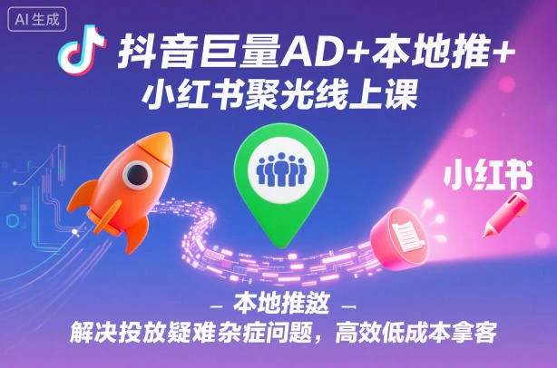 【精】抖音巨量AD+本地推+小红书聚光线上课,解决投放疑难杂症问题,高效低成本拿客 【精】抖音巨量AD+本地推+小红书聚光线上课,解决投放疑难杂症问题,高效低成本拿客