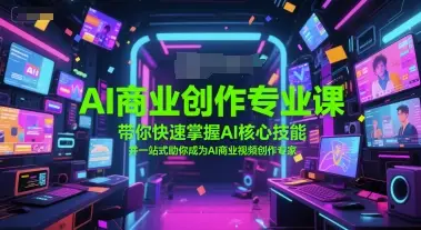 AI商业创作专业课,带你快速掌握AI核心技能,并一站式助你成为AI商业视频创作专家 AI商业创作专业课,带你快速掌握AI核心技能,并一站式助你成为AI商业视频创作专家