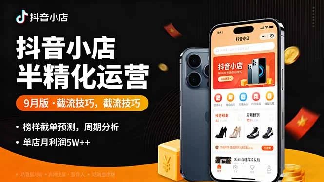 【精】抖音小店半精细化运营9月版,截流技巧,榜单预判,周期分析,单店月利润5w+ 【精】抖音小店半精细化运营9月版,截流技巧,榜单预判,周期分析,单店月利润5w+