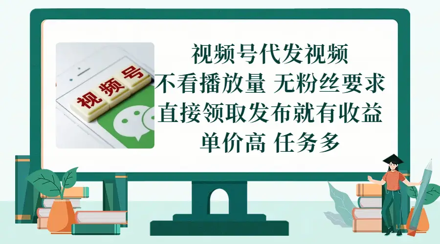 视频号代发视频,无需做视频,无需写文案,不看播放量,无粉丝要求,直接领取发布就有收益,单价高,任务多 视频号代发视频,无需做视频,无需写文案,不看播放量,无粉丝要求,直接领取发布就有收益,单价高,任务多