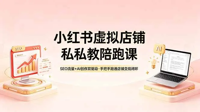 【精】小红书虚拟店铺私教陪跑课,SEO流量+AI创作双驱动,手把手跑通店铺变现闭环 【精】小红书虚拟店铺私教陪跑课,SEO流量+AI创作双驱动,手把手跑通店铺变现闭环