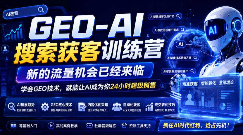 【精】GEO-AI搜索获客训练营，新的流量机会已经来临，学会GEO技术，就能让AI成为你24小时超级销售