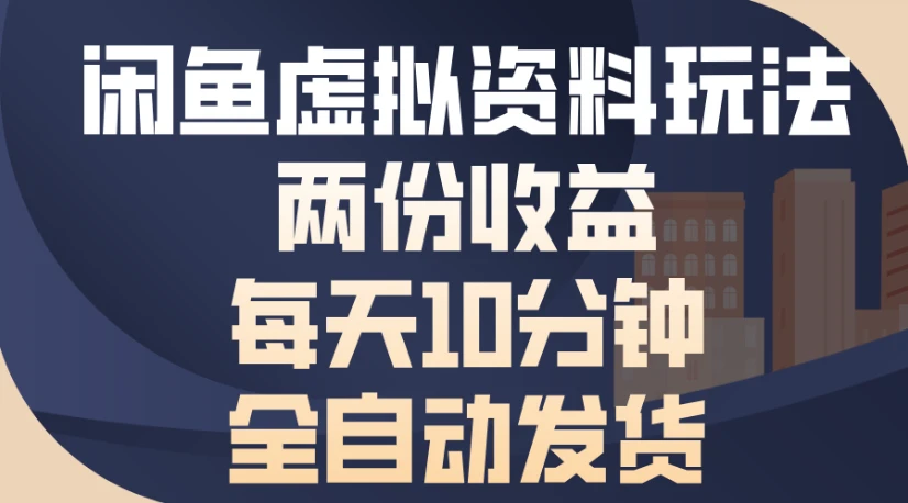 闲鱼虚拟资料玩法，两份收益，每天5分钟全自动发货日入500