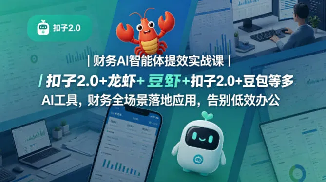 【精】财务AI智能体提效实战课|扣子2.0+龙虾+豆包等多AI工具,财务全场景落地应用,告别低效办公 【精】财务AI智能体提效实战课|扣子2.0+龙虾+豆包等多AI工具,财务全场景落地应用,告别低效办公