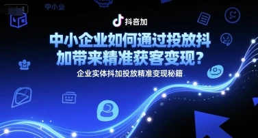 中小企业如何通过投放抖加带来精准获客变现?企业实体抖加投放精准变现秘籍 中小企业如何通过投放抖加带来精准获客变现?企业实体抖加投放精准变现秘籍