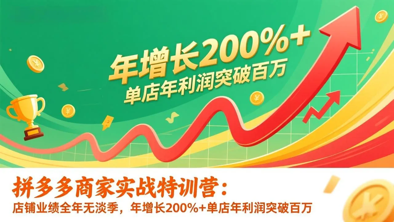 【精】拼多多商家实战特训营:店铺业绩全年无淡季,年增长200%+单店年利润突破百万(26年1月更新) 【精】拼多多商家实战特训营:店铺业绩全年无淡季,年增长200%+单店年利润突破百万(26年1月更新)