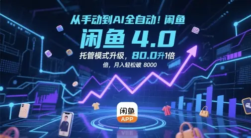 从手动到AI全自动!闲鱼4.0托管模式升级,效率提升10 倍,月入轻松破 8k【揭秘】 从手动到AI全自动!闲鱼4.0托管模式升级,效率提升10 倍,月入轻松破 8k【揭秘】