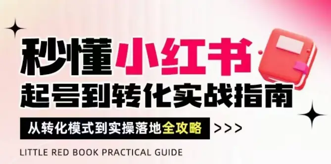 秒懂小红书-起号到转化实战指南,从转化模式到实操落地全攻略,让你破解流量玄学,做得有结果 秒懂小红书-起号到转化实战指南,从转化模式到实操落地全攻略,让你破解流量玄学,做得有结果