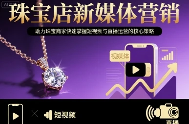 【精】珠宝店新媒体营销,助力珠宝商家快速掌握短视频与直播运营的核心策略 【精】珠宝店新媒体营销,助力珠宝商家快速掌握短视频与直播运营的核心策略