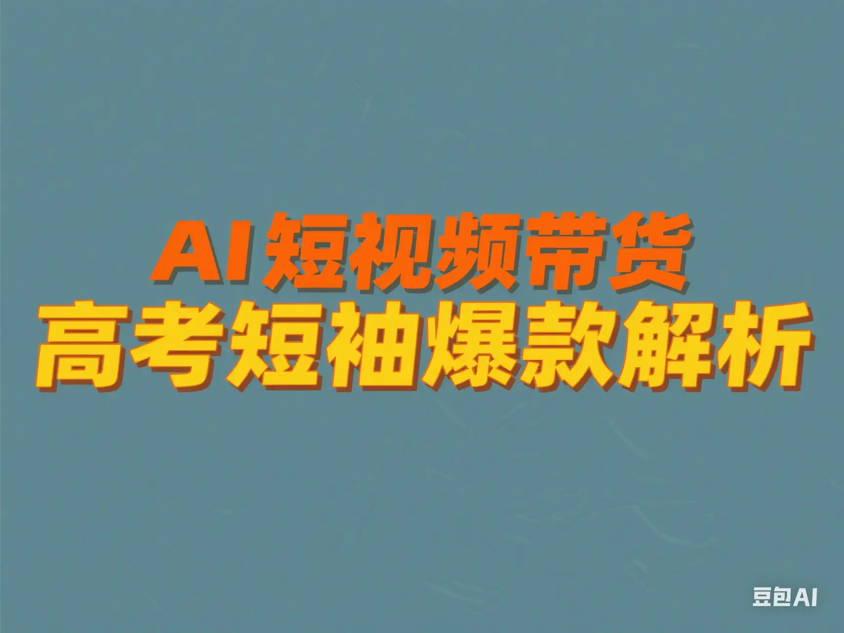 AI 短视频带货 高考短袖爆款解析 AI 短视频带货 高考短袖爆款解析
