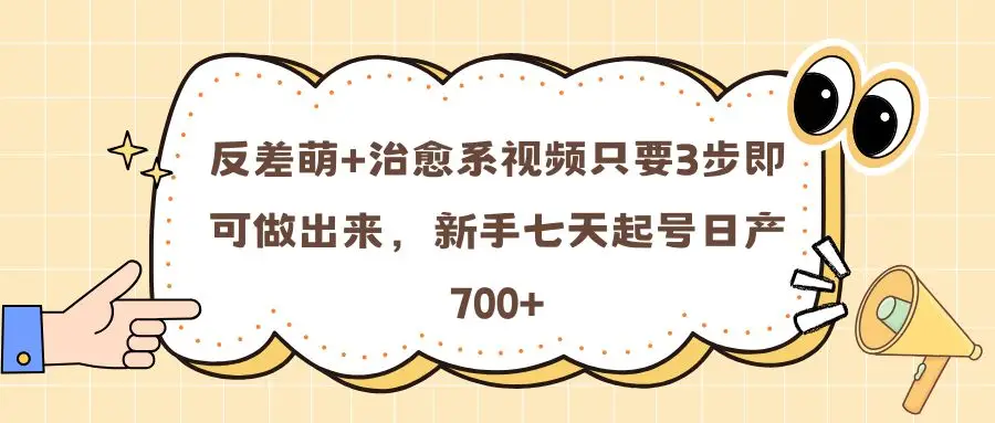 反差萌+治愈系视频只要3步即可做出来,新手七天起号日产700+ 反差萌+治愈系视频只要3步即可做出来,新手七天起号日产700+