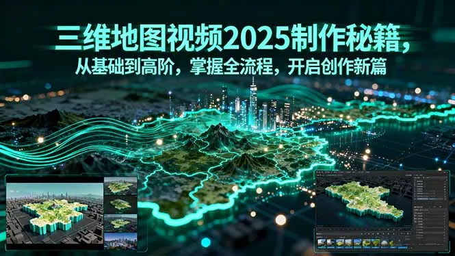 【精】三维地图视频2025制作秘籍,从基础到高阶,掌握全流程,开启创作新篇 【精】三维地图视频2025制作秘籍,从基础到高阶,掌握全流程,开启创作新篇