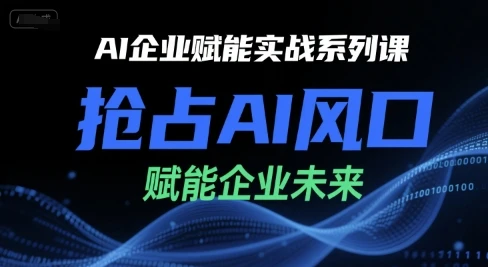 【精】AI企业赋能实战系列课,抢占AI风口,赋能企业未来 【精】AI企业赋能实战系列课,抢占AI风口,赋能企业未来
