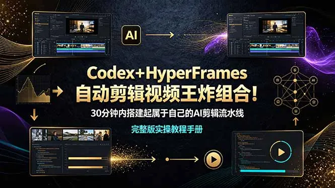 Codex＋HyperFrames自动剪辑视频王炸组合！（完整版实操教程手册）