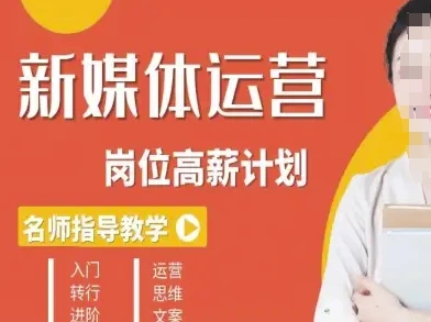 【精】新媒体运营高薪升核培养计划,入门-转行-进阶 【精】新媒体运营高薪升核培养计划,入门-转行-进阶