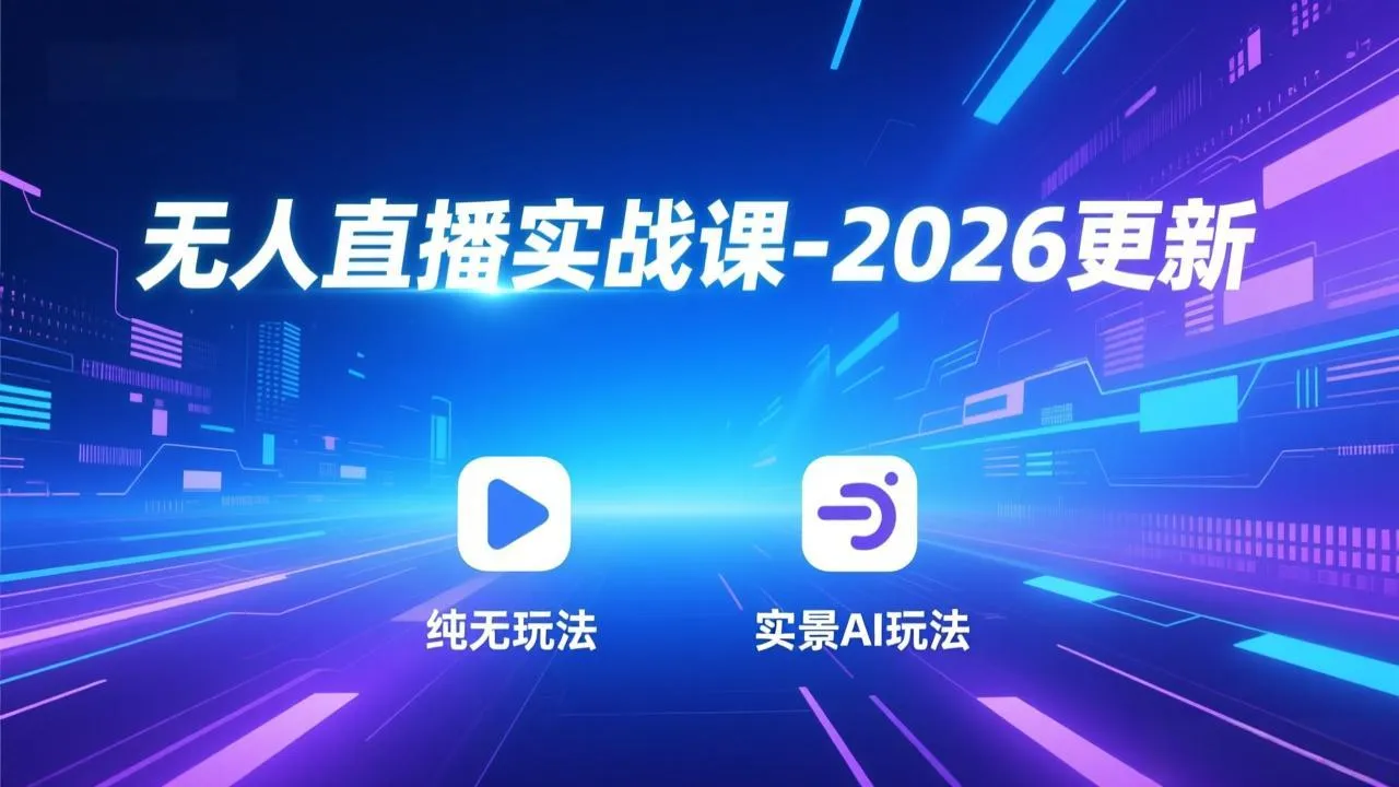 【精】无人直播实战课-2026更新：纯无玩法、实景AI、真人玩法、绿幕玩法、真转无玩法、麒麟臂摇手等