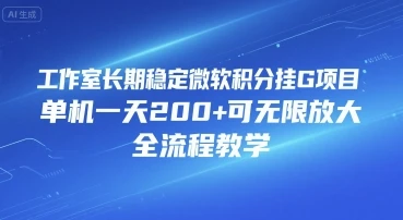 工作室长期稳定微软积分挂G项目，单机一天200+可无限放大，全流程教学【揭秘】