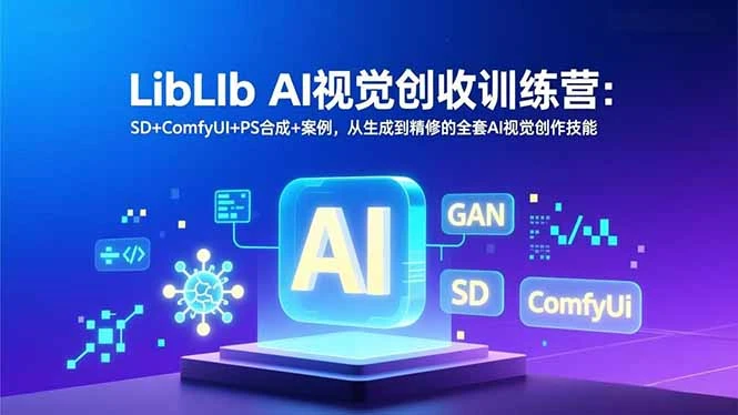 【精】LibLIb AI视觉创收训练营:SD+ComfyUI+PS合成+案例,从生成到精修的全套AI视觉创作技能 【精】LibLIb AI视觉创收训练营:SD+ComfyUI+PS合成+案例,从生成到精修的全套AI视觉创作技能